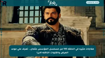 مفاجآت مثيرة في الحلقة 195 من مسلسل المؤسس عثمان.. تعرف على موعد العرض والقنوات الناقلة الآن!